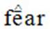 fear: macron over the e, and circumflex over the macron